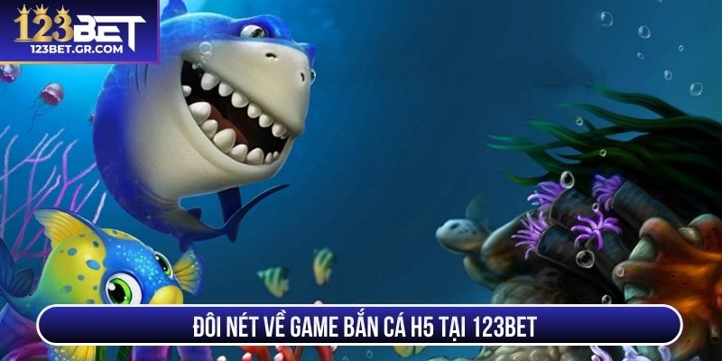 Đôi nét về game bắn cá H5 tại 123BET