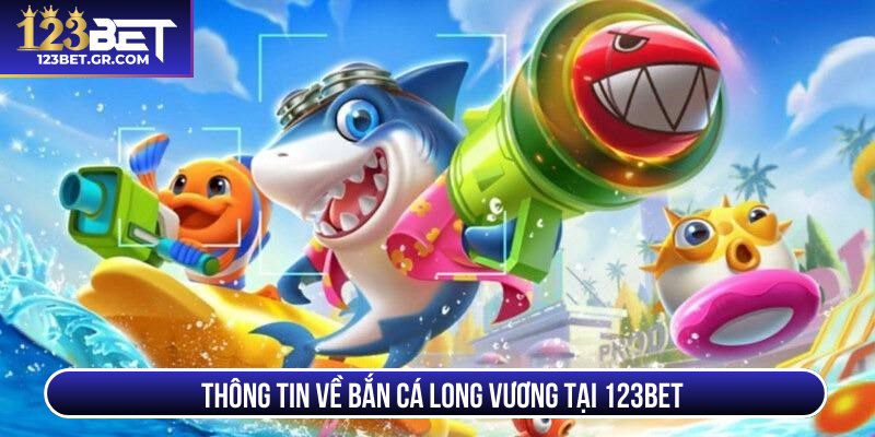 Thông tin về bắn cá Long Vương tại 123BET