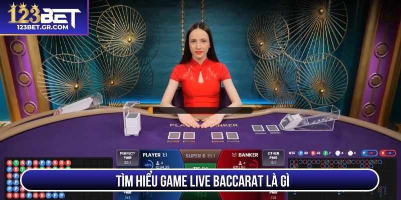 Tìm hiểu game Live Baccarat là gì