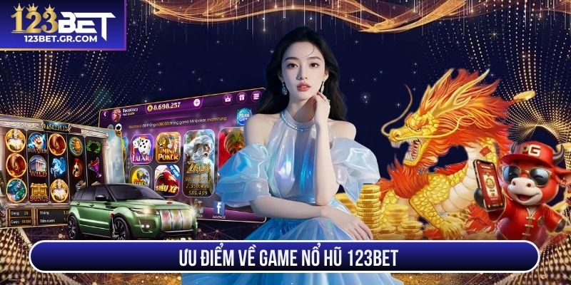 Ưu điểm về game nổ hũ 123BET